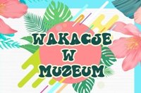 MUZEUM NA WAKACJE 2021